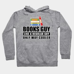 Books Guy Like A Regular Guy Only Way Cooler - Funny Quote Hoodie